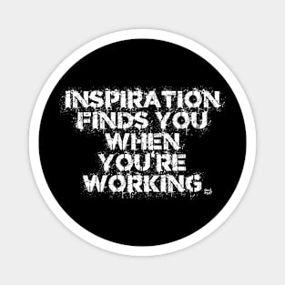 Inspiration Finds You When You're Working Magnet